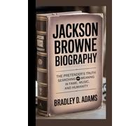Jackson Browne Biography: The Pretender’s Truth Searching for Meaning in Fame, Music, and Humanity