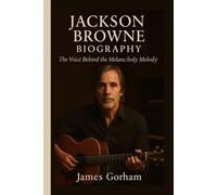 JACKSON BROWNE BIOGRAPHY: The Voice Behind the Melancholy Melody