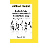 Jackson Browne: The Music Maker Who Touched America's Heart With His Songs (Biography for Young Readers)