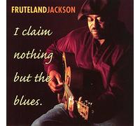Jackson, Fruteland - I Claim Nothing But The Blues [Import]