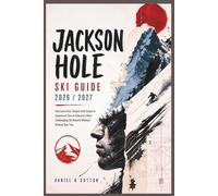 Jackson Hole Ski Guide 2026/2027: Overcome Fear, Choose Safe Slopes & Experience One of America’s Most Challenging Ski Resorts Without Risking Your Trip
