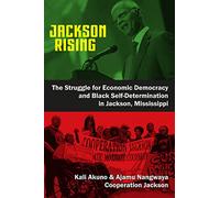 Jackson Rising: The Struggle for Economic Democracy and Black Selfdetermination in Jackson, Mississippi
