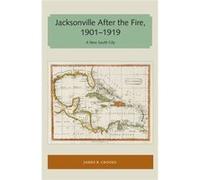 Jacksonville After The Fire 19011919 James B Crooks, (Auteur)