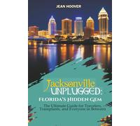 Jacksonville Unplugged: Florida's Hidden Gem: The Ultimate Guide for Travelers, Transfers, and Everyone In Between