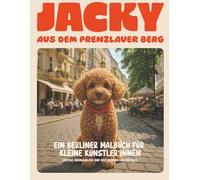 Jacky aus dem Prenzlauer Berg: Ein Berliner Malbuch für kleine Künstler*innen, lustige Ausmalbilder und Geschichten aus dem Kiez