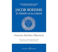 Jacob Boehme. El tiempo de los lirios: Teosofía, filosofía y hermetismo en el creador de la moderna doctrina de la Sophia