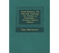 Jacob Boehme, His Life and Teaching, Or, Studies in Theosophy - Primary Source Edition