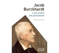 Jacob Burckhardt L'art contre les puissances - Etienne Barilier - Presses Polytechniques Romandes - broché - Etude