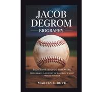 JACOB DEGROM BIOGRAPHY: From Shortstop To Superstar - The Unlikely Journey Of Baseball’s Most Feared Pitcher