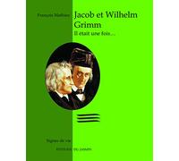Jacob et Wilhelm Grimm: Il était une fois...
