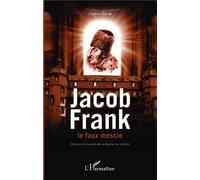 Jacob Frank le faux messie Déviance de la kabbale ou théorie du complot - Charles Novak - L'harmattan - broché - Essai
