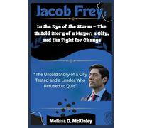 Jacob Frey: In the Eye of the Storm - The Untold Story of a Mayor, a City, and the Fight for Change: “The Untold Story of a City Tested and a Leader Who Refused to Quit”