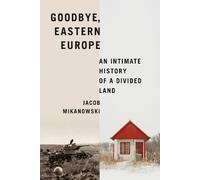 Jacob Mikanowski Goodbye, Eastern Europe (Relié)