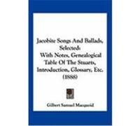 Jacobite Songs and Ballads, Selected: With Notes, Genealogical Table of the Stuarts, Introduction, Glossary, Etc. (1888)