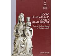 Jacopo Della Quercia ospite a Ripatransone. Tracce di scultura toscana tra Emilia e Marche. Ediz. illustrata