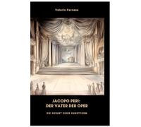 Jacopo Peri: Der Vater der Oper: Die Geburt einer Kunstform