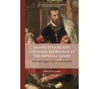 Jacopo Strada and Cultural Patronage at the Imperial Court: The Antique As Innovation