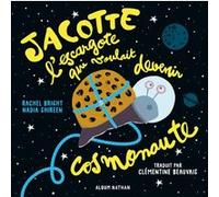 Jacotte l'escargote qui voulait devenir cosmonaute Rachel Bright (Auteur), Nadia Shireen (Illustration), Clémentine Beauvais (Traduction)