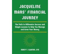 JACQUELINE MARS’ FINANCIAL JOURNEY: The Path to Billionaire Success and Simple Lessons to Help You Manage and Grow Your Money