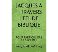 JACQUES À TRAVERS L'ETUDE BIBLIQUE: POUR PARTICULIERS ET GROUPES