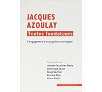 Jacques Azoulay : Textes Fondateurs - L'engagement D'un Psychiatre-Analyste