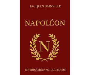 Jacques Bainville NAPOLÉON - Édition Originale Collector: Biographie complète de Napoléon Bonaparte avec illustrations
