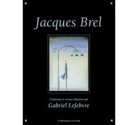 Jacques Brel : chansons, poèmes, textes illustrés