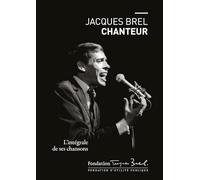 Jacques Brel chanteur: L'intégrale de ses chansons