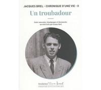 Jacques Brel - Chronique D'une Vie - Tome 2, Un Troubadour - Entre Souvenirs, Témoignages Et Documents