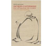 Jacques Castermane ou la sagesse du corps - Zazen et enseignements René Monami (Auteur), Jacques Castermane (Préface)