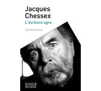 Jacques Chessex L'écriture ogre - Sylviane Dupuis - Presses Polytechniques Romandes - broché - Essai