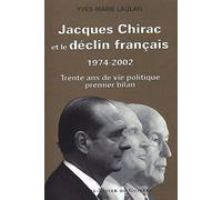 Jacques Chirac et le déclin français, 1974-2002 : Trente ans de vie politique, premier bilan
