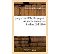 Jacques de Béla. Biographie, extraits de ses oeuvres inédites - Gustave Clément-Simon - Hachette Bnf - broché - Livre