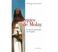 Jacques de Molay: Le dernier grand-maître des templiers