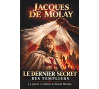 Jacques de Molay: Le dernier secret des Templiers