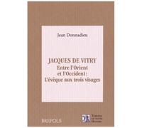 Jacques De Vitry (1175/1180-1240) - Entre L'orient Et L'occident : L'évêque Aux Trois Visages
