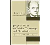 Jacques Ellul On Politics, Technology, And Christianity