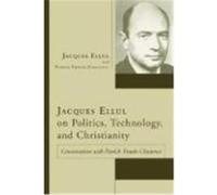 Jacques Ellul on Politics, Technology, and Christianity: Conversations with Patrick Troude-Chastenet Ellul, Jacques, Troude-Chastenet, Patrick (Auteur)