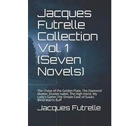 Jacques Futrelle Collection Vol. 1 (Seven Novels): The Chase of the Golden Plate, The Diamond Master, Elusive Isabel, The High Hand, My Lady's Garter,The Simple Case of Susan, Blind Man?s Buff
