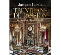 Jacques Garcia : Trente ans de passion: Le Château du Champ de Bataille