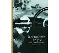 Jacques Henri Lartigue - Une Vie Sans Ombre