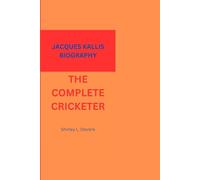 JACQUES KALLIS BIOGRAPHY: THE COMPLETE CRICKETER
