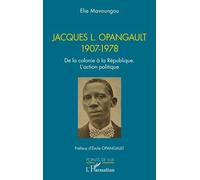 Jacques L. Opangault 1907-1978 De la colonie à la République. L’action politique - Elie Mavoungou - L'harmattan - broché - Essai