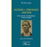 Jacques L. Opangault 1907-1978 De la colonie à la République. L’action politique - Elie Mavoungou - L'harmattan - broché - Essai