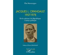 Jacques L. Opangault – 1907-1978: De la colonie à la République. L’action politique