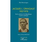 Jacques L. Opangault 1907-1978 Elie Mavoungou (Auteur), Emile Opangault (Préface)