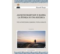 Jacques Maritain e Raissa, la storia di una ricerca: Vite avventurose, passioni, utopia e realtà