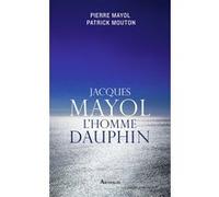Jacques Mayol, l'homme dauphin Patrick Mouton (Auteur), Pierre Mayol (Auteur)
