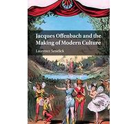 Jacques Offenbach And The Making Of Modern Culture