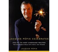 Jacques Pepin Celebrates: 200 of His Most Cherished Recipes for Memorable Meals with Family and Friends